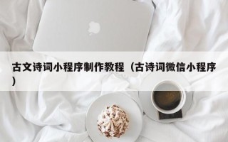 焦作古文诗词小程序制作教程（古诗词微信小程序）