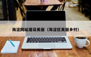 焦作海淀网站建设美丽（海淀区美丽乡村）