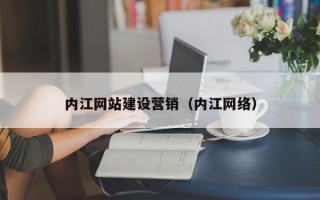 焦作内江网站建设营销（内江网络）