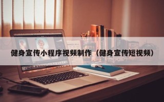 焦作健身宣传小程序视频制作（健身宣传短视频）